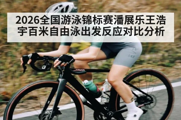 2026全国游泳锦标赛潘展乐王浩宇百米自由泳出发反应对比分析
